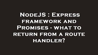 NodeJS : Express framework and Promises - what to return from a route handler?