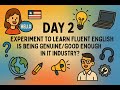 Day 2: Experiment To Learn Fluent English. Is Being Genuine/Good Enough In IT Industry