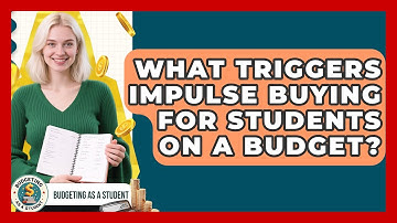 What Triggers Impulse Buying For Students On A Budget? - Budgeting as a Student