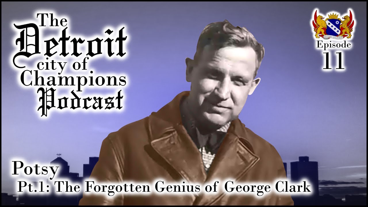 Detroit City of Champions - Episode 11 “Potsy”   The forgotten genius of George Clark   Part 1