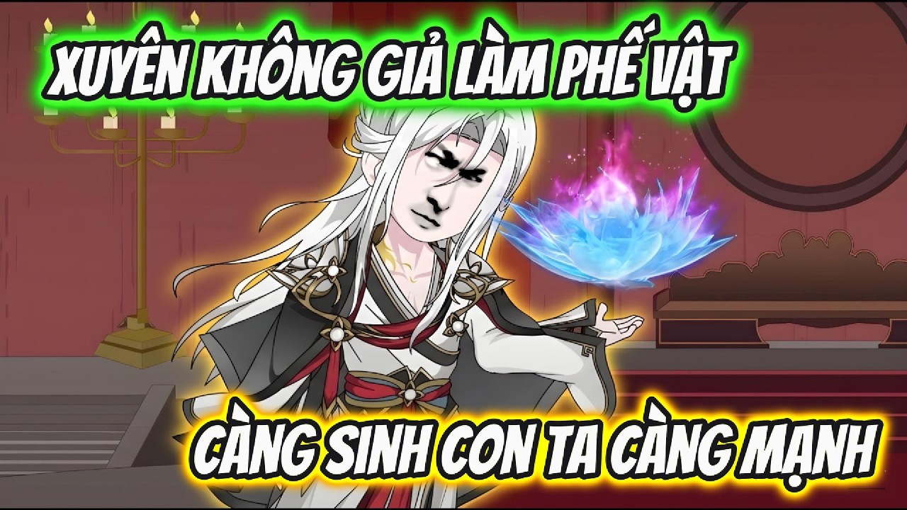 Xuyên Không Giả Làm Phế Vật Càng Sinh Con Ta Càng Mạnh | Xỉn VietSub