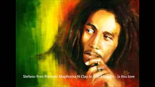 Stefano Fren Presents Maphorisa N Clap In Bob Marleys  Is This Love