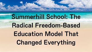 Summerhill School: The Radical Freedom-Based Education Model That Changed Everything