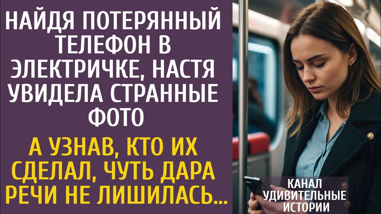 Найдя потерянный телефон в электричке, Настя увидела странные фото… А узнав, кто их сделал, обомлела