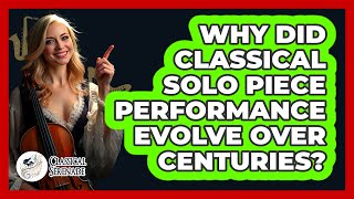 Why Did Classical Solo Piece Performance Evolve Over Centuries? - Classical Serenade