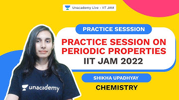 IIT JAM 2022 |Practice Session on Periodic Properties |Chemistry |Shikha Upadhyay| Unacademy IIT JAM