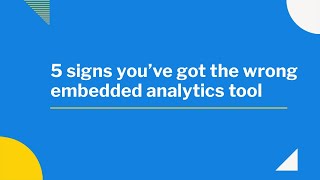5 signs you've got the wrong embedded analytics tool - Without examples