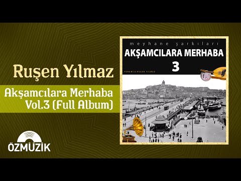 Ruşen Yılmaz - Akşamcılara Merhaba,Vol.3 / Meyhane Şarkıları (Full Album)