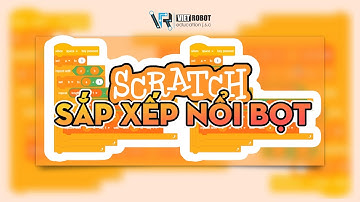 Scratch thuật toán sắp xếp nổi bọt | VIỆT ROBOT Education