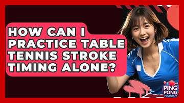 How Can I Practice Table Tennis Stroke Timing Alone? - Ping Pong Prodigy