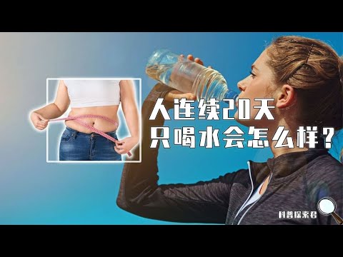 如果连续20天只喝水，人的身体会发生什么变化？真能减肥成功吗？