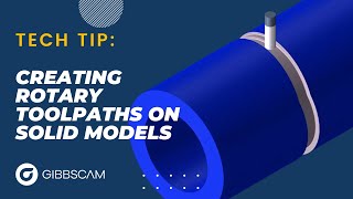 GibbsCAM Tech Tip: Creating Rotary Toolpaths on Solid Models