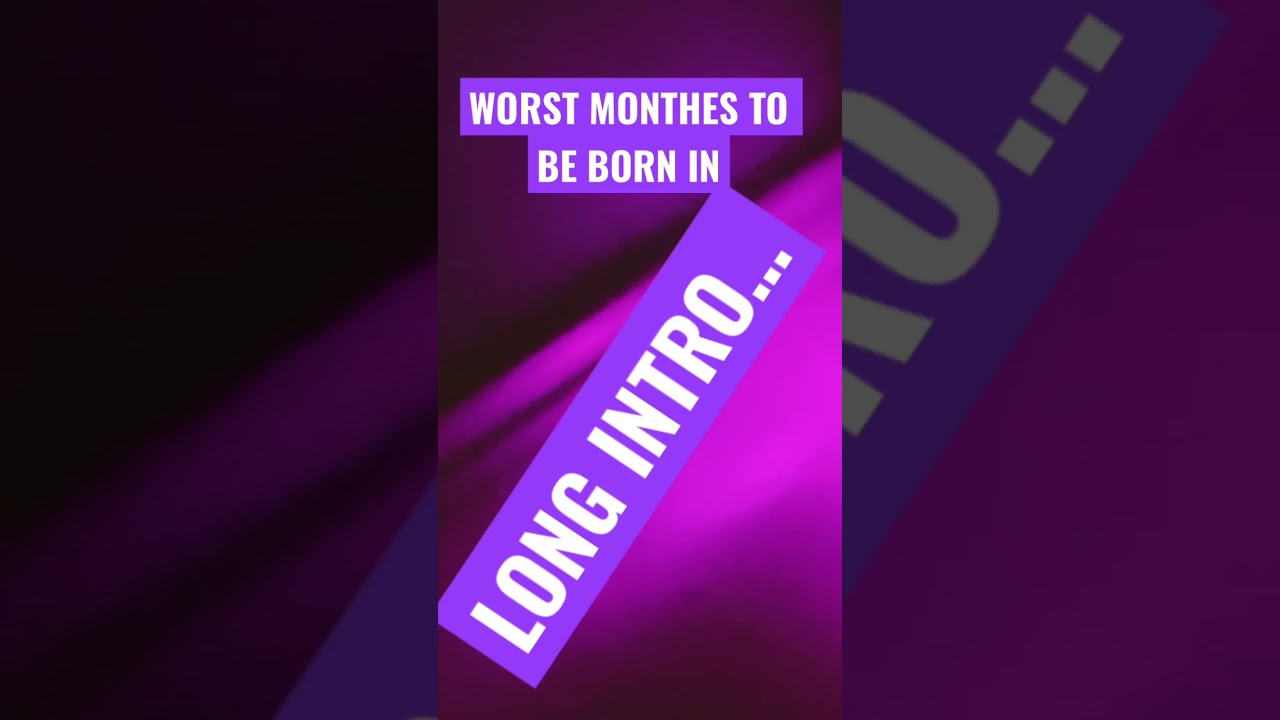 WORST MONTHS TO BE BORN IN
