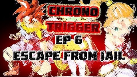 Chrono Trigger Ep 6 Escape From Jail