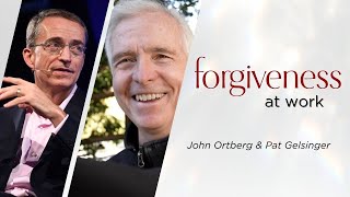 Forgiveness at Work | John Ortberg & Pat Gelsinger