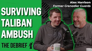 SURVIVING TALIBAN AMBUSH | THE DEBRIEF | Former Grenadier Guardsman Alex Harrison