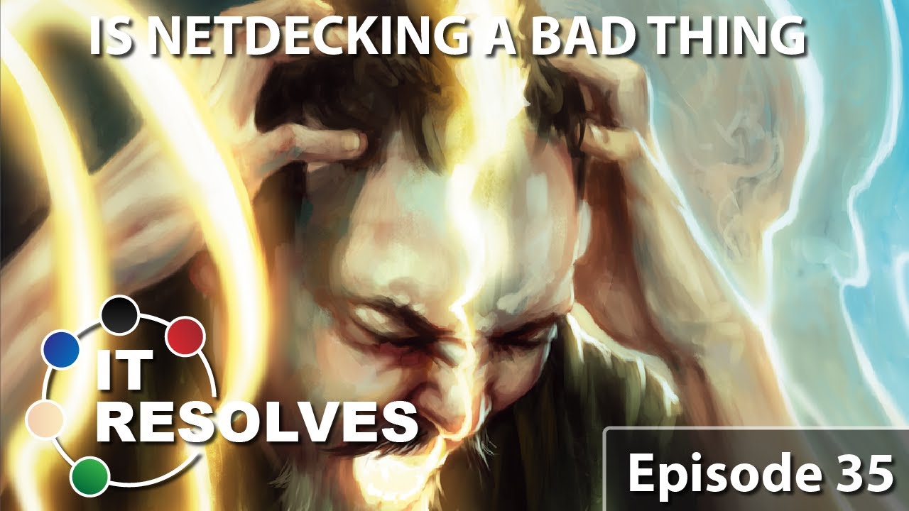 It Resolves - ep35 Is Netdecking Bad?