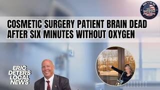 Cosmetic Surgery Patient Brain Dead After Six Minutes Without Oxygen Eric Deters Local News