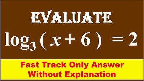 FAST TRACK ANS,  14. Evaluate the following, log ( x + 6 )  to the base 3  = 2