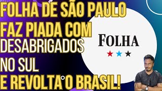 Folha de São Paulo faz piada com famílias desabrigadas no Rio Grande do Sul e revolta o Brasil!