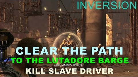 INVERSION  CLEAR THE PATH TO THE LUTADORE BARGE  KILL SLAVE DRIVER