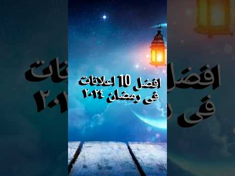 افضل ١٠ اعلانات رمضان 2024 Ramadan 