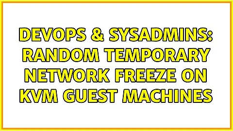 DevOps & SysAdmins: Random temporary network freeze on kvm guest machines (2 Solutions!!)