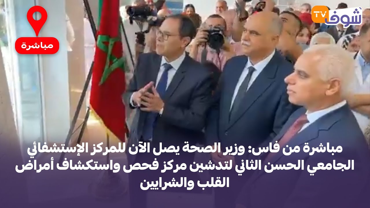 وزير الصحة يصل الآن للمركز الإستشفائي الجامعي الحسن الثاني لتدشين مركز فحص واستكشاف أمراض القلب