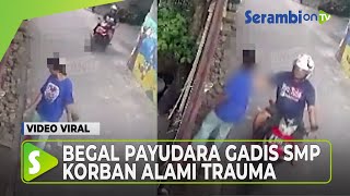 VIRAL Video Begal Payudara Gadis SMP, Korban Alami Trauma dan Takut Keluar Rumah