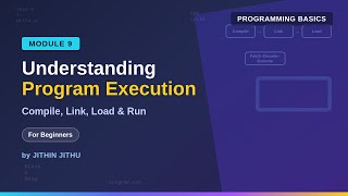 Basics of Programming #9: Understanding Program Execution | Compile, Link, Load & Run