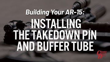 Building Your AR-15: Installing the Takedown Pin and Buffer Tube