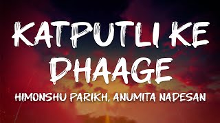 Himonshu Parikh - Katputli Ke Dhaage Feat. Anumita Nadesan Lyrics