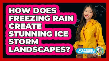 How Does Freezing Rain Create Stunning Ice Storm Landscapes? - Weather Watchdog