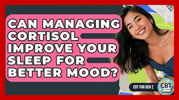 Can Managing Cortisol Improve Your Sleep For Better Mood? - CBT for Gen Z
