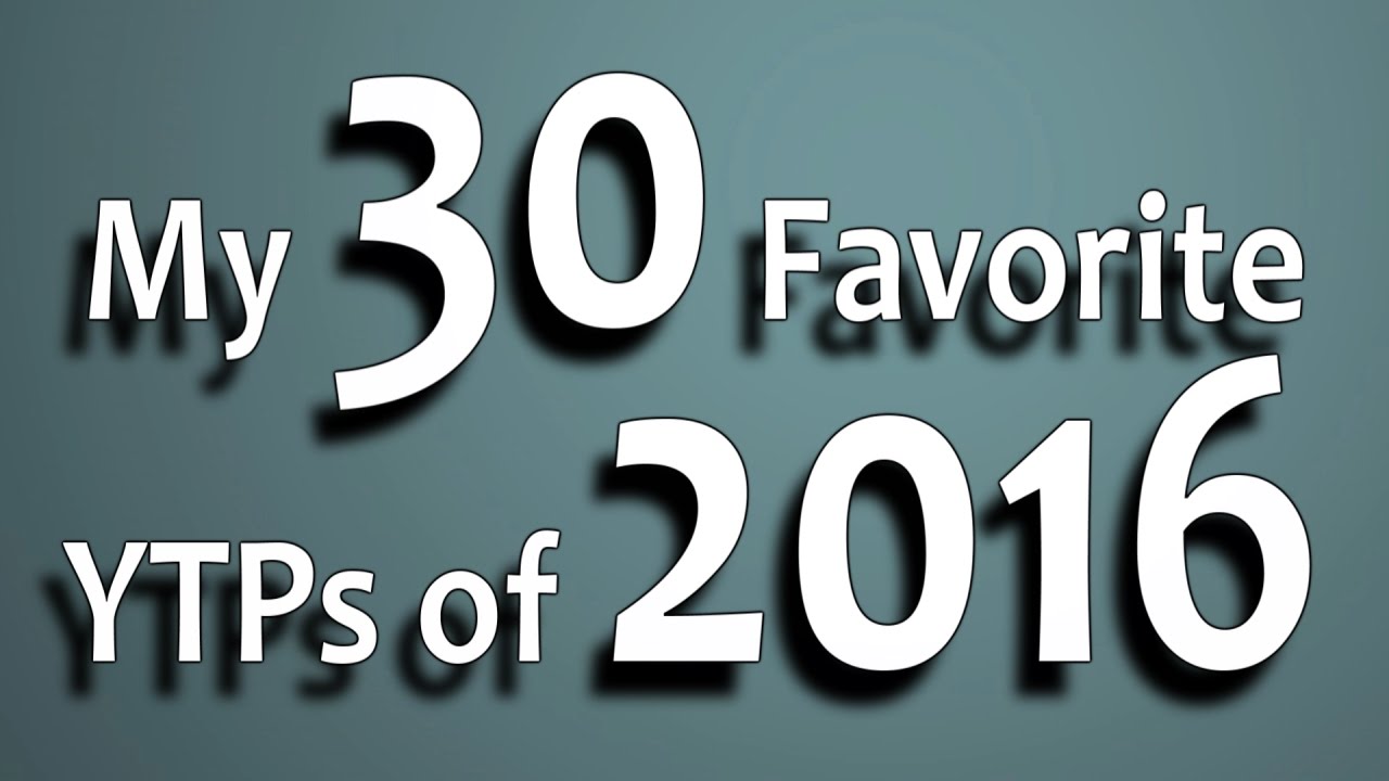 My 30 Favorite YTPs of 2016 - My 30 Favorite YTPs of 2016
