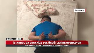 Massive Operation Against Criminal Organizations in Istanbul! 27 Suspects Detained.
