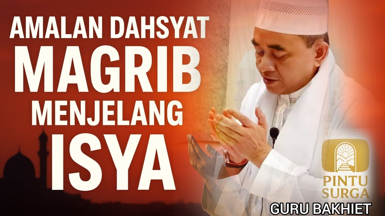 INILAH AMALAN HEBAT MAGRIB MENJELANG ISYA YANG JARANG DI KETAHUI ~ GURU BAKHIET
