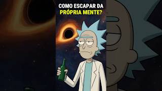 Rick explica como escapar da própria mente 🧠
