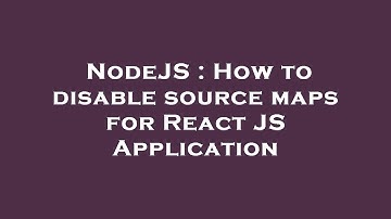 NodeJS : How to disable source maps for React JS Application