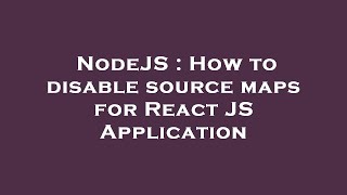 NodeJS : How to disable source maps for React JS Application