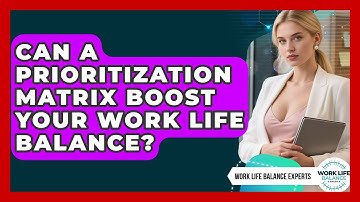 Can A Prioritization Matrix Boost Your Work Life Balance? - Work Life Balance Experts