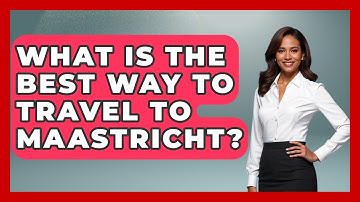 What Is The Best Way To Travel To Maastricht? - Exploring The Benelux