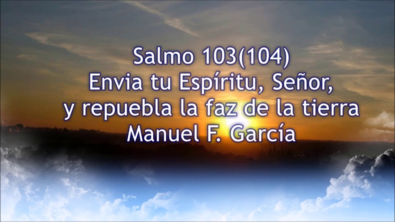 Salmo 103 Envia tu Espiritu Señor (Manuel F. Garcia) 