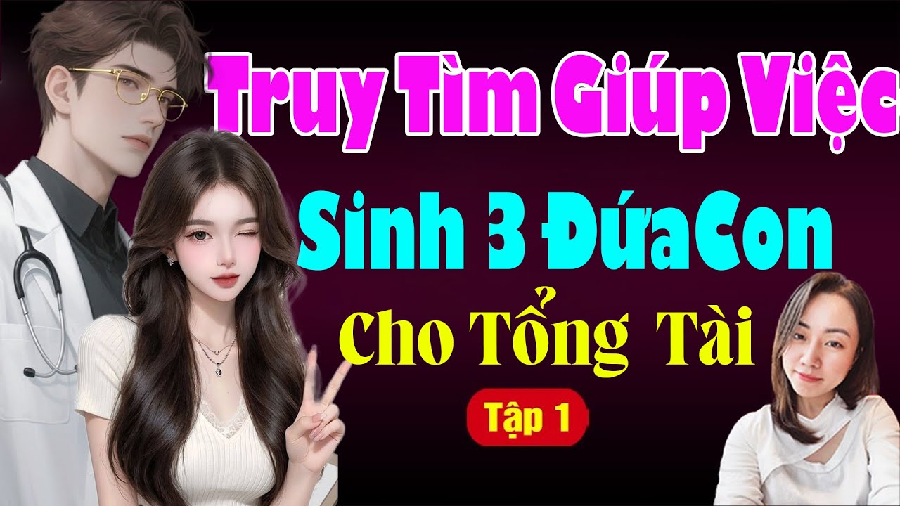 Ngôn Tình - TRUY TÌM GIÚP VIỆC SINH 3 ĐỨA CON CHO TỔNG TÀI - Tiểu Thuyết Mc Hạ Vy Audio
