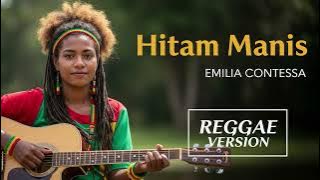 HITAM MANIS - Emilia Contessa | Cover Reggae Version