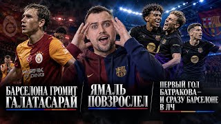 БАРСЕЛОНА ГРОМИТ ГАЛАТАСАРАЙ / ЯМАЛЬ ПОВЗРОСЛЕЛ / ПЕРВЫЙ ГОЛ БАТРАКОВА - И СРАЗУ БАРСЕЛОНЕ В ЛЧ