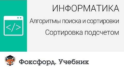 Информатика. Алгоритмы поиска и сортировки: Сортировка подсчетом. Центр онлайн-обучения «Фоксфорд»