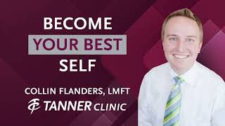 How to Become Your Best Self | Collin Flanders, LMFT at Tanner Clinic