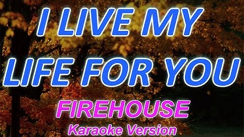 I LIVE MY  LIFE FOR YOU - FIREHOUSE - KARAOKE / VIDEOKE VERSION