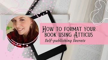 HOW TO FORMAT YOUR BOOK USING ATTICUS | Self-Publishing Tips and Tutorials for Authors